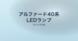 アルファード40系のおすすめLEDランプ