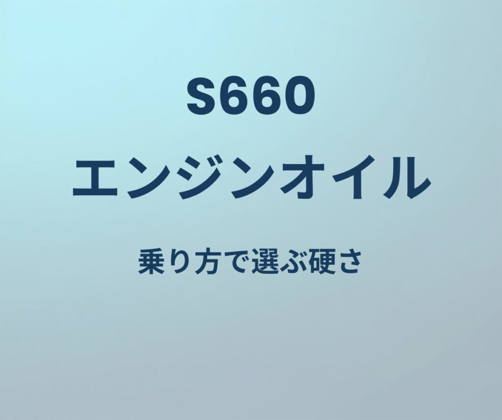 S660 エンジンオイル 乗り方で選ぶ硬さ
