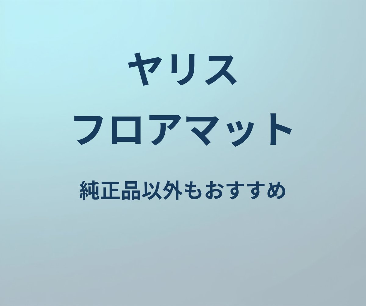 ヤリス フロアマット 純正品以外もおすすめ