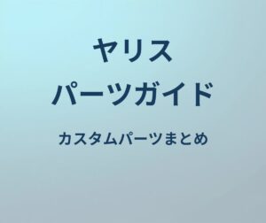 ヤリス パーツガイド カスタムパーツまとめ