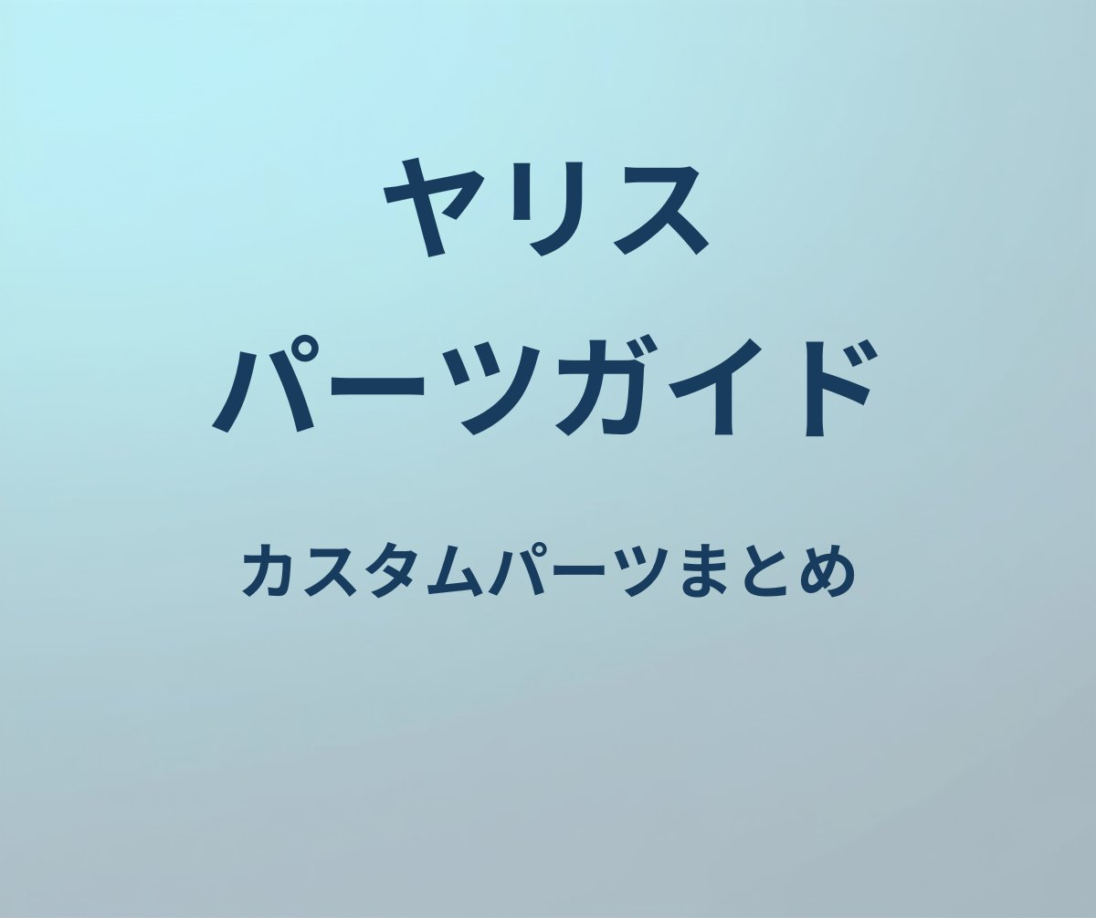 ヤリス パーツガイド カスタムパーツまとめ