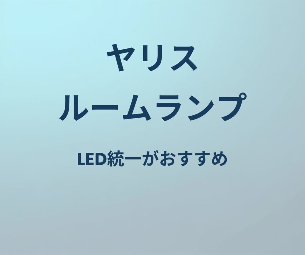 ヤリス ルームランプ LED統一がおすすめ