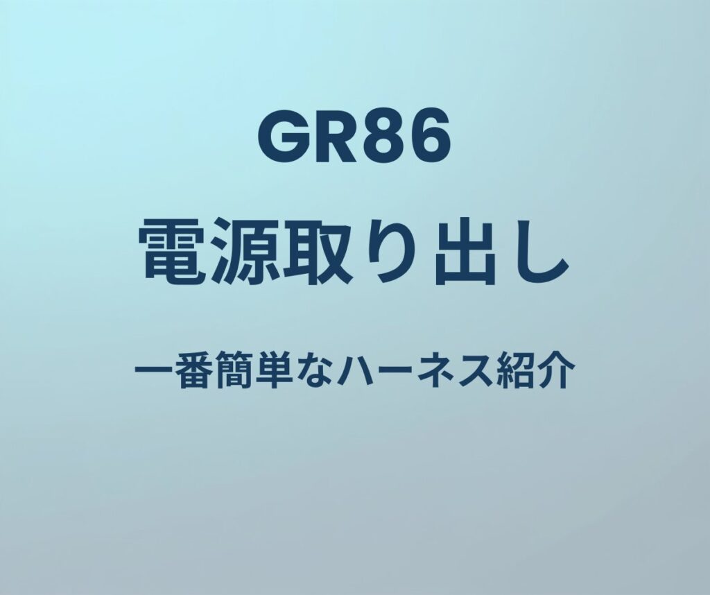 GR86 電源取り出し 一番簡単なハーネス紹介