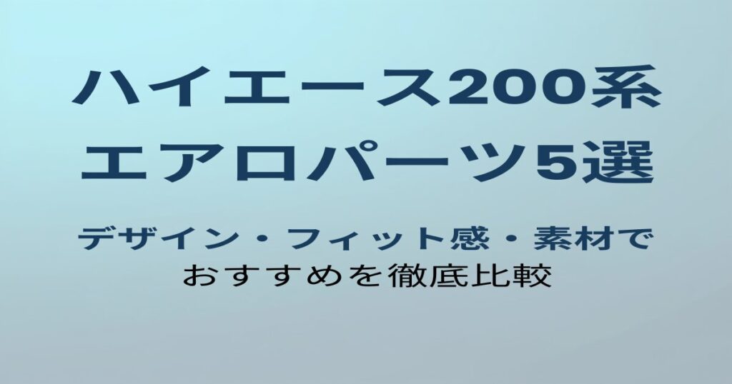 ハイエース200系エアロパーツおすすめ5選