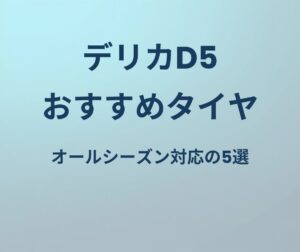 デリカD5 おすすめタイヤ