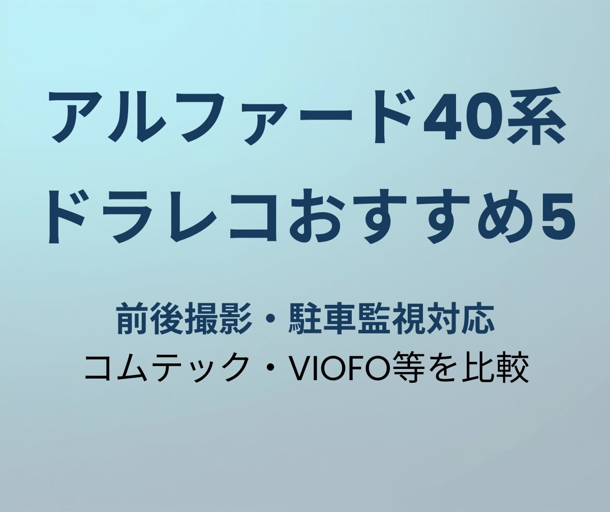 アルファード40系 ドライブレコーダー おすすめ5選