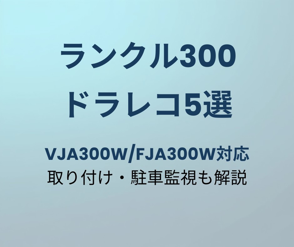 ランクル300 ドライブレコーダー おすすめ5選