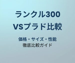 ランクル300 vsプラド比較