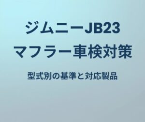 ジムニーJB23 マフラー車検対策 型式別基準と対応製品