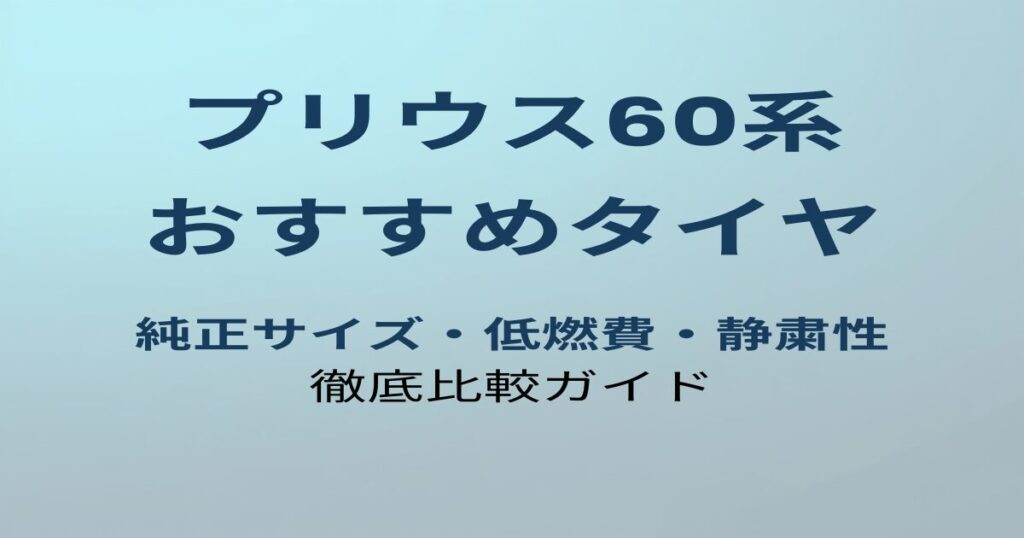 プリウス60系 おすすめタイヤ 純正サイズ・低燃費・静粛性 徹底比較ガイド