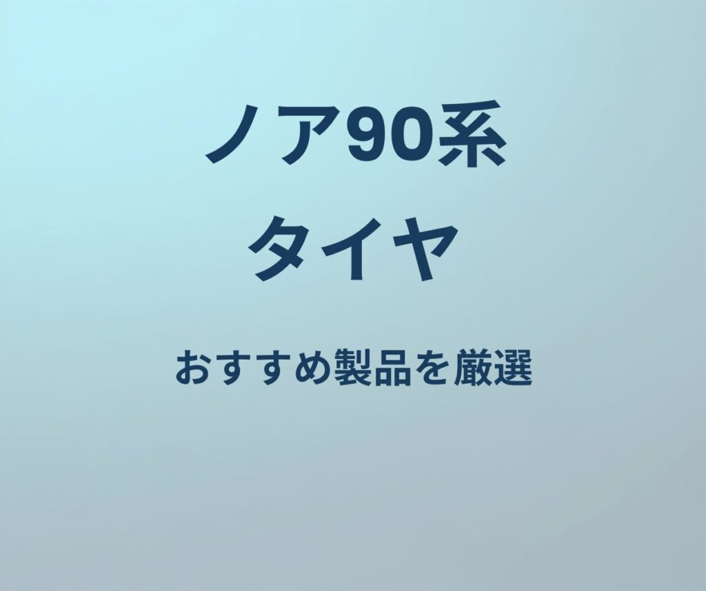ノア 90系 タイヤ おすすめ