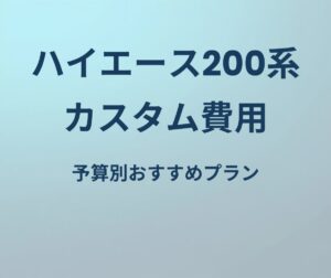 ハイエース200系 カスタム費用