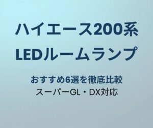 ハイエース200系 LEDルームランプおすすめ