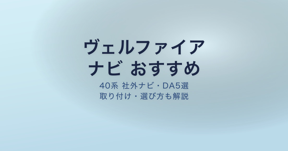 ヴェルファイア40系 ナビ おすすめ