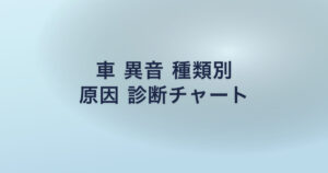 車 異音 種類別 原因 診断チャート
