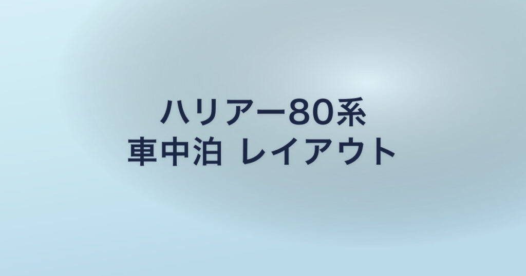 ハリアー80系 車中泊 レイアウト