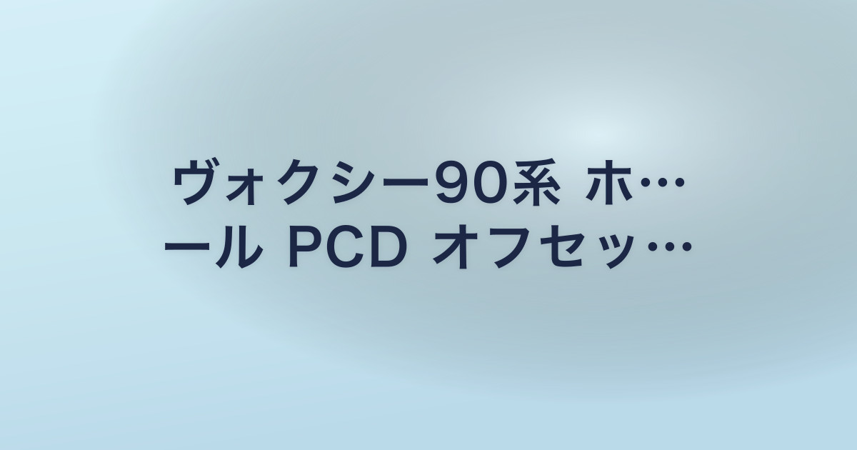 ヴォクシー90系 ホ… ール PCD オフセッ…