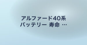 アルファード40系 バッテリー 寿命 …