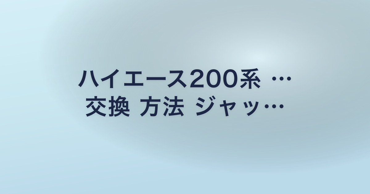 ハイエース200系 … 交換 方法 ジャッ…