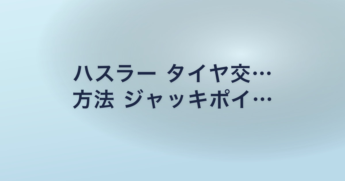 ハスラー タイヤ交… 方法 ジャッキポイ…