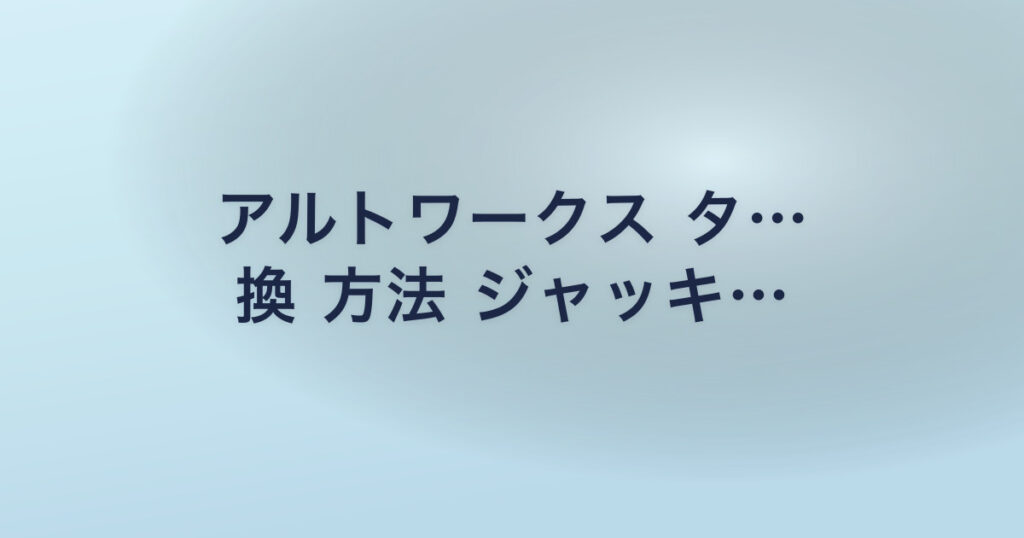 アルトワークス タ… 換 方法 ジャッキ…
