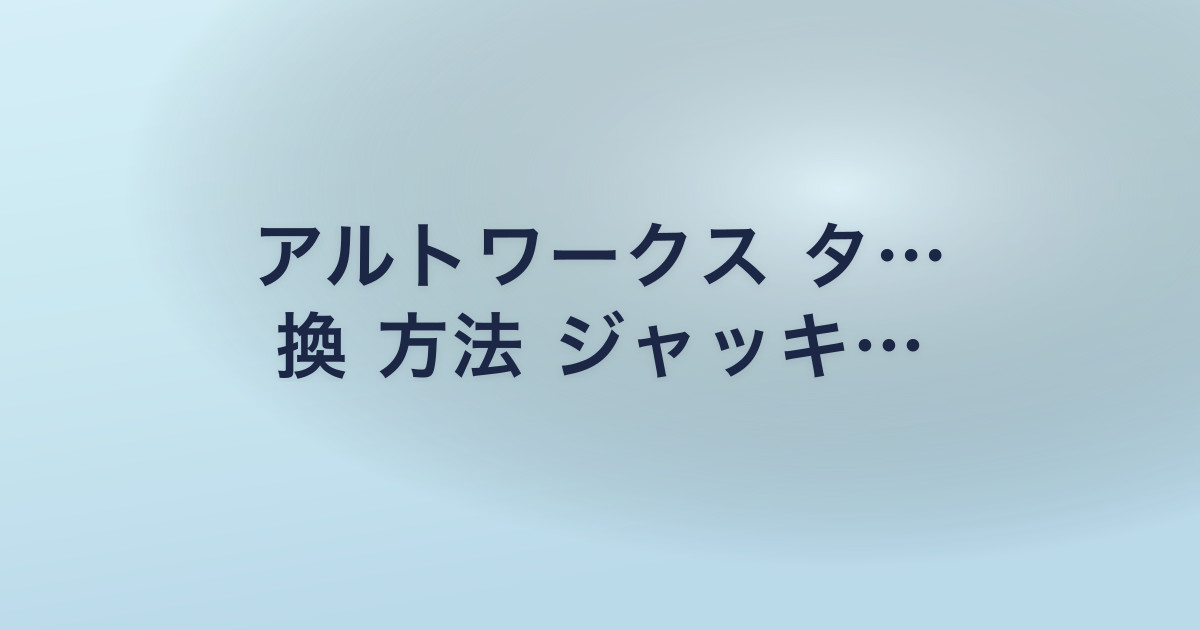 アルトワークス タ… 換 方法 ジャッキ…