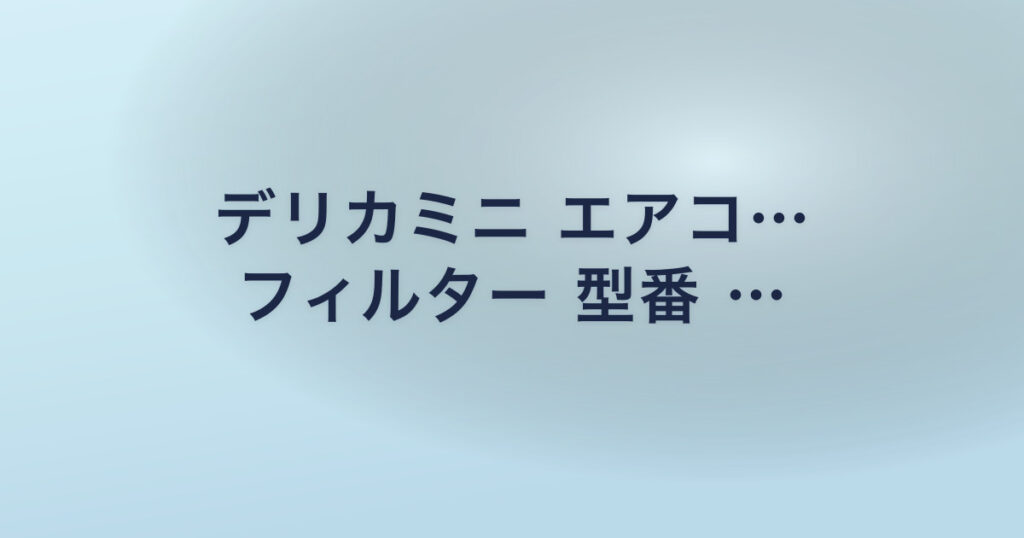デリカミニ エアコ… フィルター 型番 …
