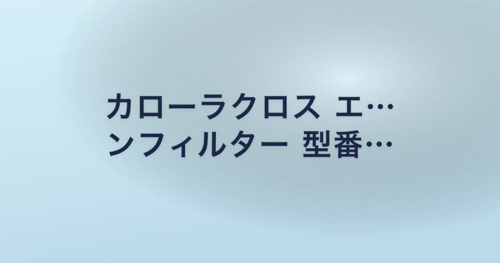 カローラクロス エ… ンフィルター 型番…