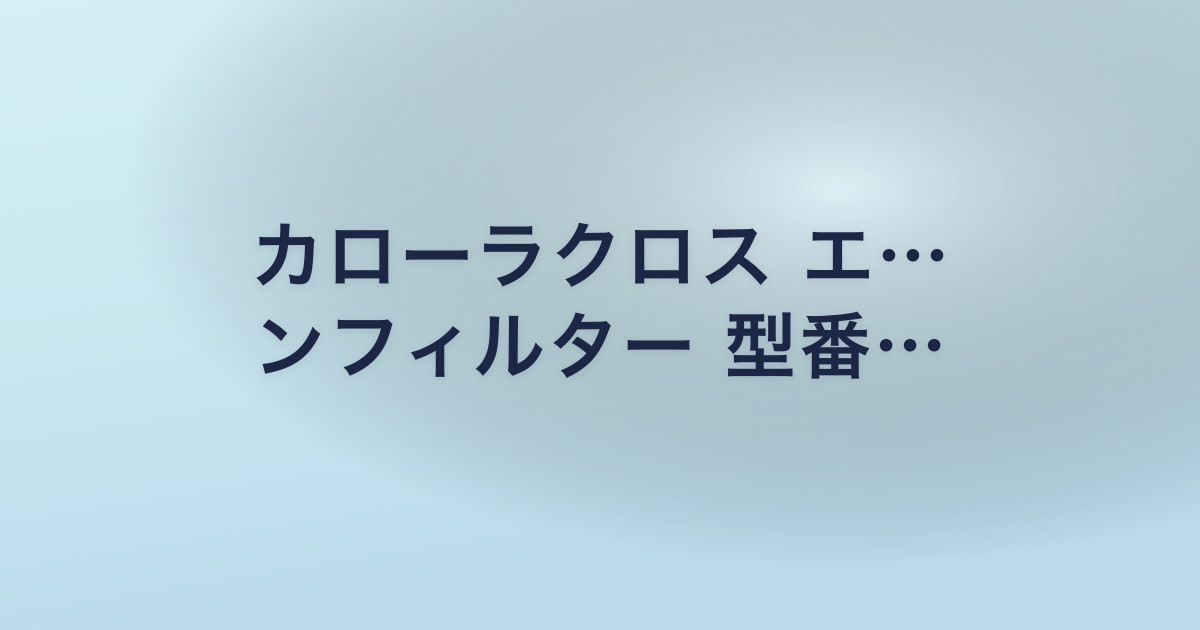 カローラクロス エ… ンフィルター 型番…