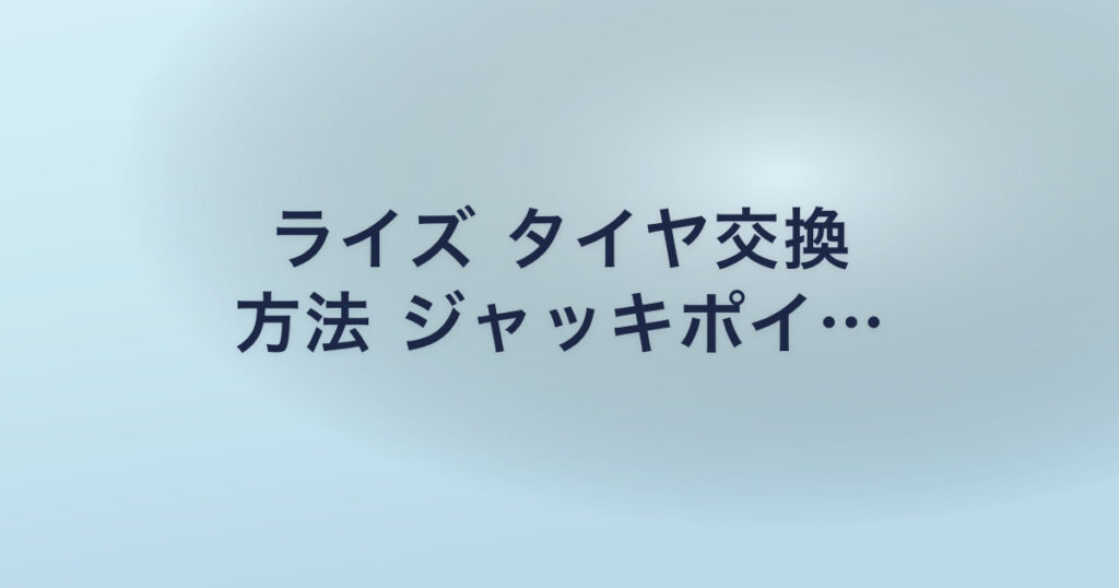 ライズ タイヤ交換 方法 ジャッキポイ…