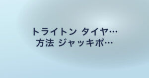 トライトン タイヤ… 方法 ジャッキポ…