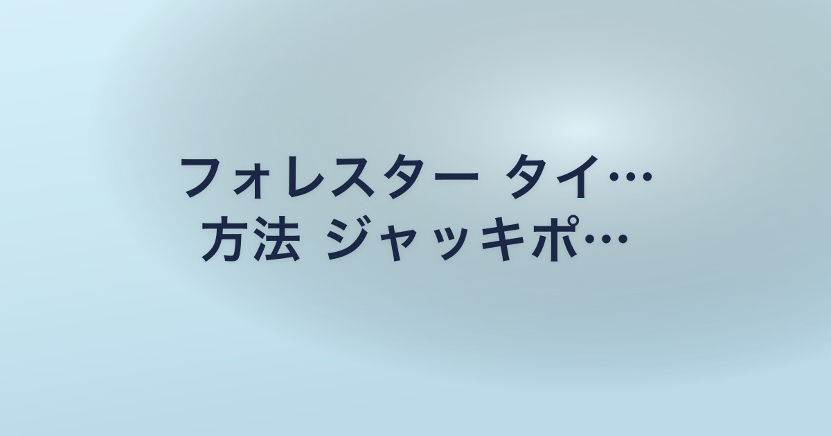 フォレスター タイ… 方法 ジャッキポ…