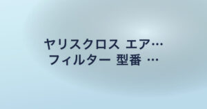 ヤリスクロス エア… フィルター 型番 …