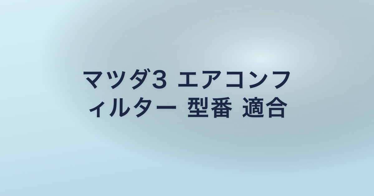 マツダ3 エアコンフ ィルター 型番 適合