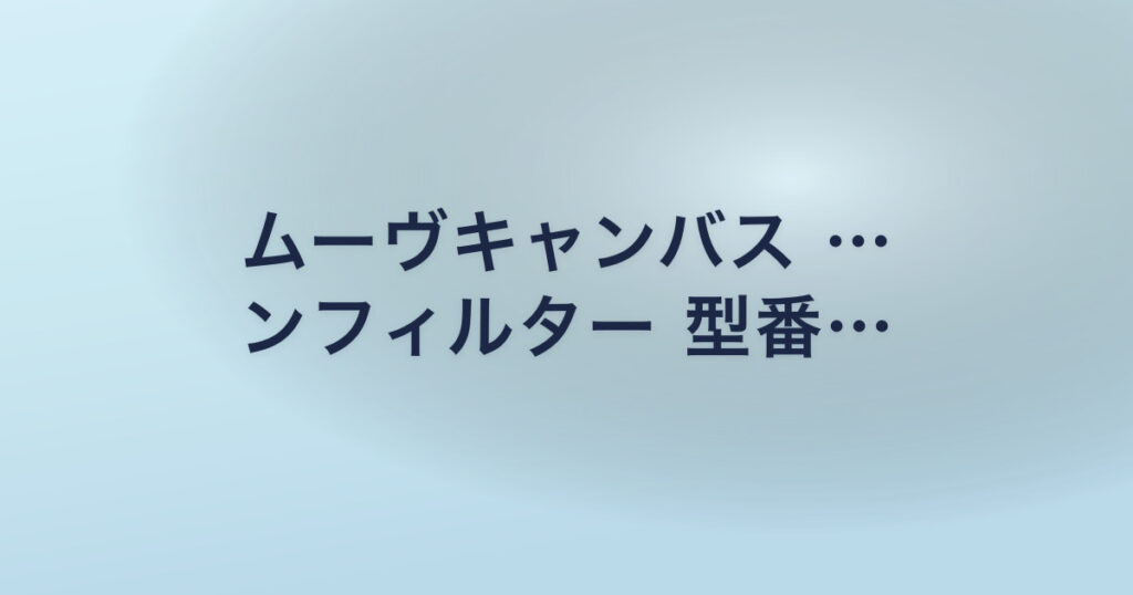 ムーヴキャンバス … ンフィルター 型番…