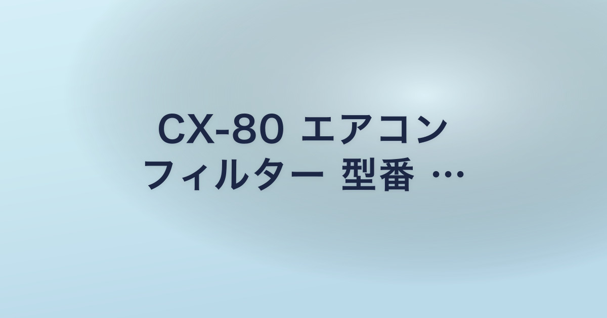CX-80 エアコン フィルター 型番 …