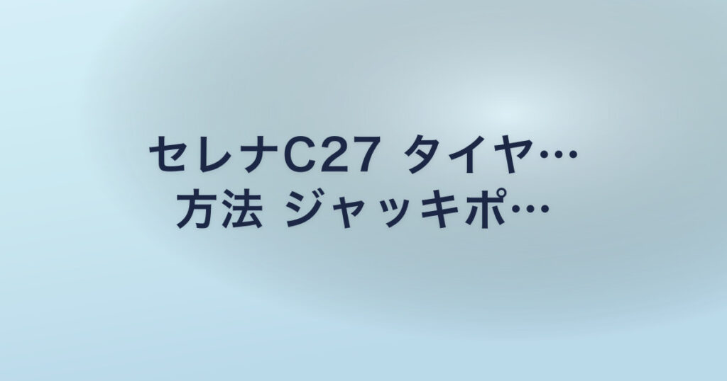セレナC27 タイヤ… 方法 ジャッキポ…