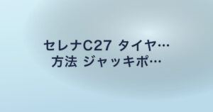 セレナC27 タイヤ… 方法 ジャッキポ…